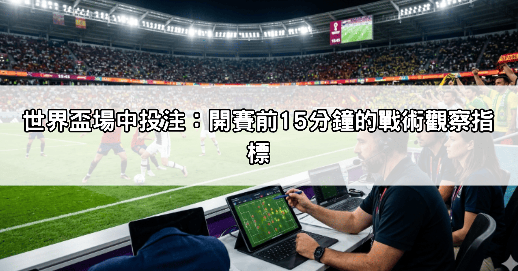 世界盃場中投注：開賽前15分鐘的戰術觀察指標